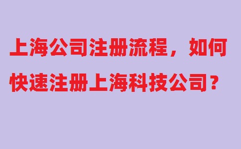 上海公司注册流程，如何快速注册上海科技公司？