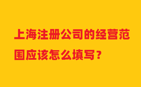 上海注册公司的经营范围应该怎么填写？