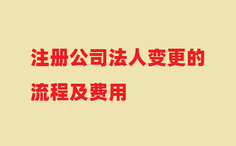 注册公司法人变更的流程及费用